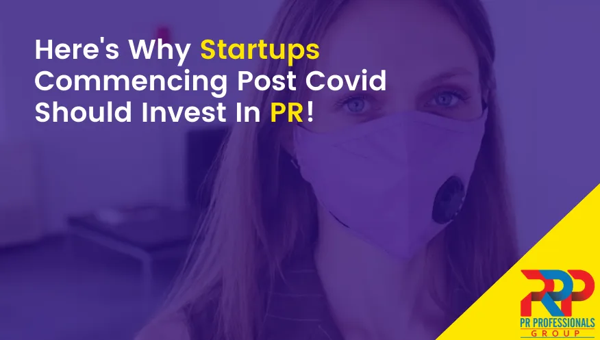 Here’s Why Startups Commencing Post Covid Should Invest In PR!