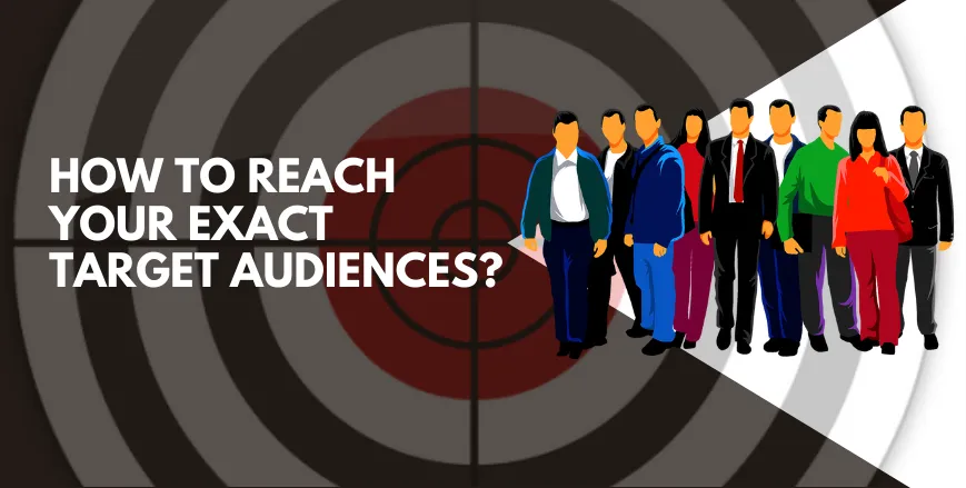 How To Reach Your Exact Target Audiences?