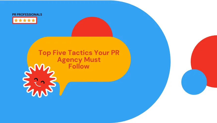 Top Five Tactics Your PR Agency Must Follow